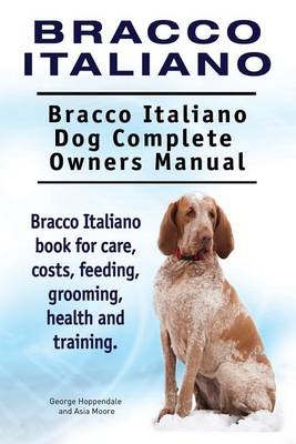 Book cover for Bracco Italiano. Bracco Italiano Dog Complete Owners Manual. Bracco Italiano book for care, costs, feeding, grooming, health and training.