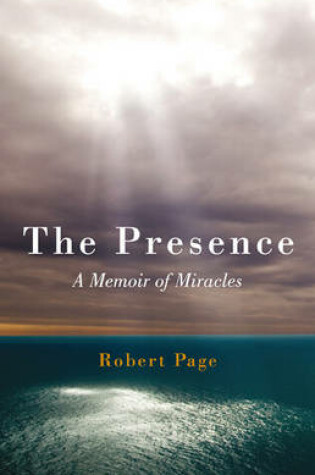 Cover of Presence, The - A Memoir of Miracles