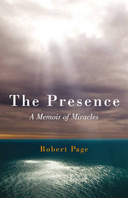 Book cover for Presence, The - A Memoir of Miracles