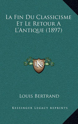 Book cover for La Fin Du Classicisme Et Le Retour A L'Antique (1897)