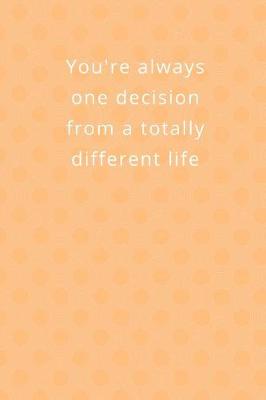 Book cover for You're Always One Decision Away from a Totally Different Life