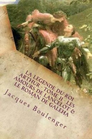 Cover of La Legende du roi Arthur - Tome II - Les Amours de Lancelot & Le Roman de Galeha