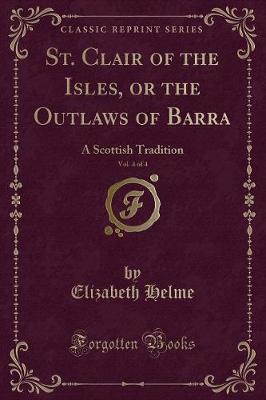 Book cover for St. Clair of the Isles, or the Outlaws of Barra, Vol. 4 of 4