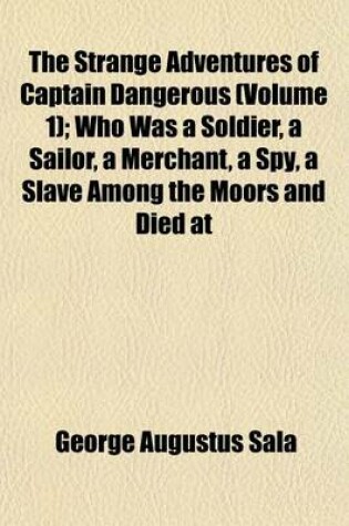 Cover of The Strange Adventures of Captain Dangerous (Volume 1); Who Was a Soldier, a Sailor, a Merchant, a Spy, a Slave Among the Moors and Died at