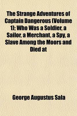 Book cover for The Strange Adventures of Captain Dangerous (Volume 1); Who Was a Soldier, a Sailor, a Merchant, a Spy, a Slave Among the Moors and Died at