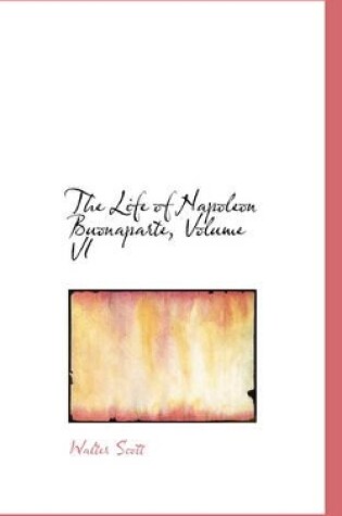 Cover of The Life of Napoleon Buonaparte, Volume VI