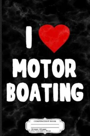 Cover of I Love Motor Boating Composition Notebook