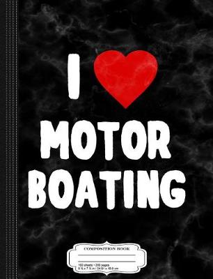 Book cover for I Love Motor Boating Composition Notebook