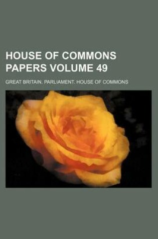 Cover of House of Commons Papers Volume 49