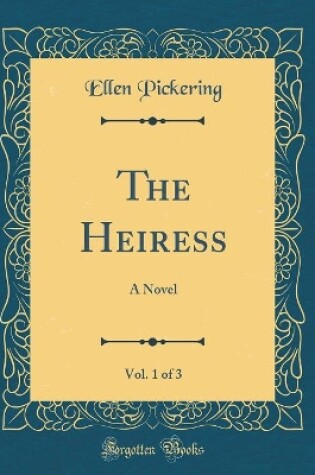 Cover of The Heiress, Vol. 1 of 3: A Novel (Classic Reprint)