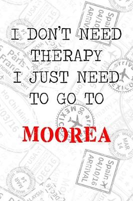 Book cover for I Don't Need Therapy I Just Need To Go To Moorea