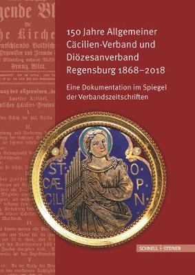 Cover of 150 Jahre Allgemeiner Cacilien-Verband Und Diozesanverband Regensburg 1868-2018