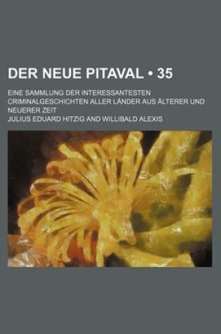 Cover of Der Neue Pitaval (35); Eine Sammlung Der Interessantesten Criminalgeschichten Aller Lander Aus Alterer Und Neuerer Zeit