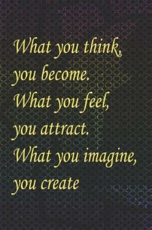 Cover of What You Think, You Become. What You Feel, You Attract. What You Imagine, You Create