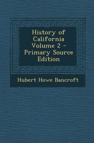 Cover of History of California Volume 2 - Primary Source Edition