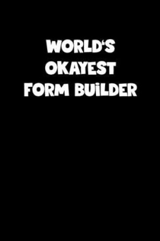 Cover of World's Okayest Form Builder Notebook - Form Builder Diary - Form Builder Journal - Funny Gift for Form Builder