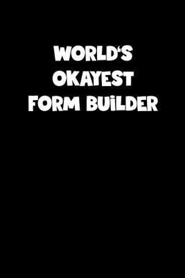 Book cover for World's Okayest Form Builder Notebook - Form Builder Diary - Form Builder Journal - Funny Gift for Form Builder