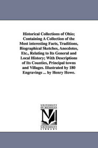 Cover of Historical Collections of Ohio; Containing A Collection of the Most interesting Facts, Traditions, Biographical Sketches, Anecdotes, Etc., Relating to Its General and Local History; With Descriptions of Its Counties, Principal towns and Villages. Illustrat