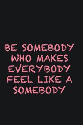 Book cover for Be Somebody who makes everybody feel like a somebody