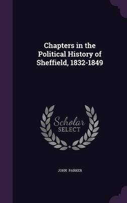 Book cover for Chapters in the Political History of Sheffield, 1832-1849