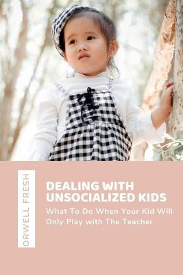 Cover of Dealing with Unsocialized Kids
