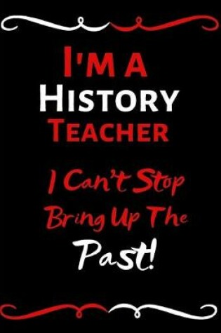 Cover of I'm A History Teacher I Can't Stop Bringing Up The Past!