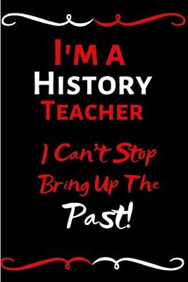 Book cover for I'm A History Teacher I Can't Stop Bringing Up The Past!