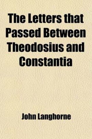 Cover of The Letters That Passed Between Theodosius and Constantia (Volume 2); After She Had Taken the Veil [By J. Langhorne].