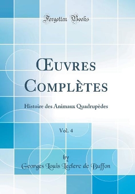 Book cover for uvres Complètes, Vol. 4: Histoire des Animaux Quadrupèdes (Classic Reprint)