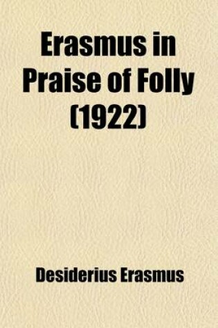 Cover of Erasmus in Praise of Folly; With Portrait, Life of Erasmus, and His Epistle to Sir Thomas More