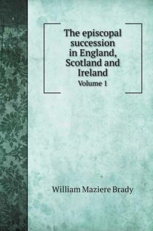 Cover of The episcopal succession in England, Scotland and Ireland Volume 1