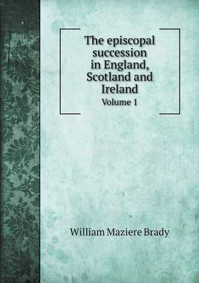 Book cover for The episcopal succession in England, Scotland and Ireland Volume 1