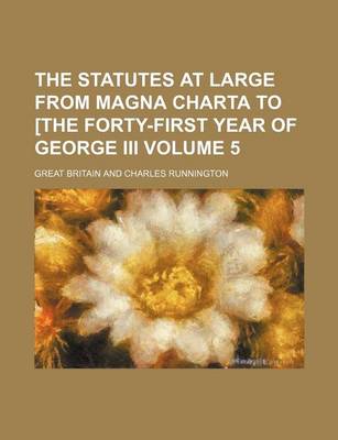 Book cover for The Statutes at Large from Magna Charta to [The Forty-First Year of George III Volume 5