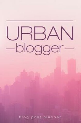 Cover of Urban Blogger Blog Post Planner