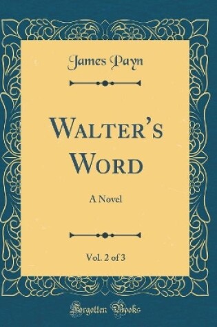 Cover of Walter's Word, Vol. 2 of 3: A Novel (Classic Reprint)