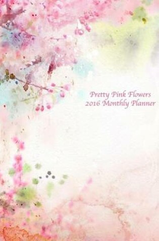 Cover of Pretty Pink Flowers 2016 Monthly Planner