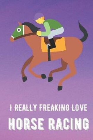Cover of I Really Freaking Love Horse Racing
