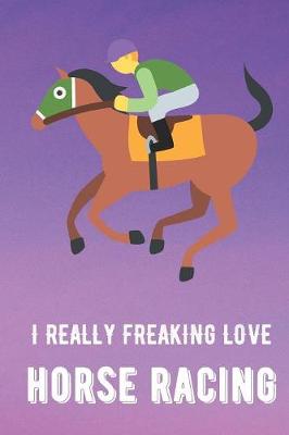 Book cover for I Really Freaking Love Horse Racing