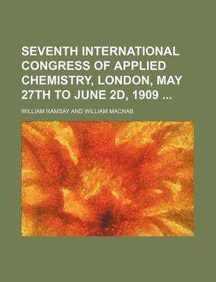 Book cover for Seventh International Congress of Applied Chemistry, London, May 27th to June 2D, 1909