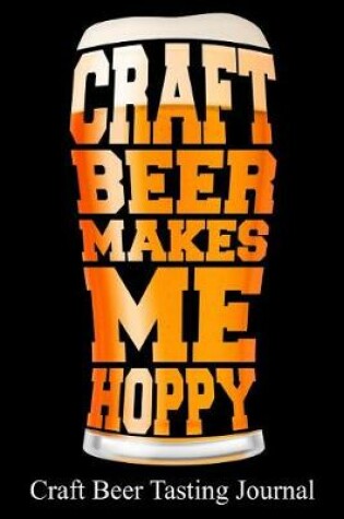 Cover of Craft Beer Makes Me Hoppy Craft Beer Tasting Journal