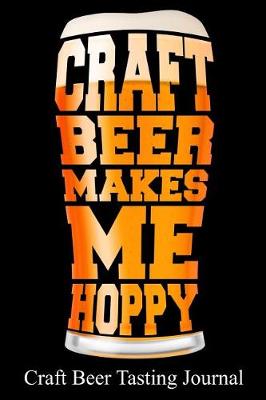 Book cover for Craft Beer Makes Me Hoppy Craft Beer Tasting Journal