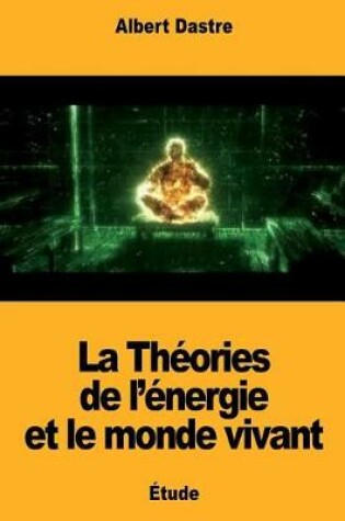 Cover of La Théories de l'énergie et le monde vivant