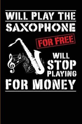 Cover of I Will Play The Saxophone For Free Will Stop Playing For Money