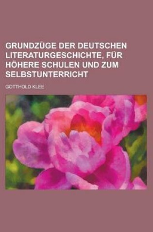 Cover of Grundzuge Der Deutschen Literaturgeschichte, Fur Hohere Schulen Und Zum Selbstunterricht