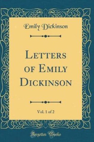 Cover of Letters of Emily Dickinson, Vol. 1 of 2 (Classic Reprint)