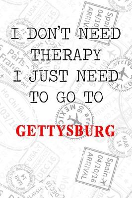 Book cover for I Don't Need Therapy I Just Need To Go To Gettysburg