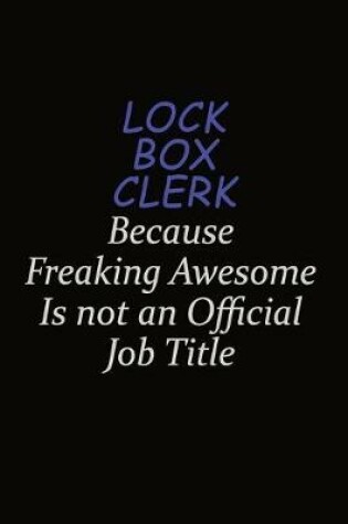 Cover of Lock Box Clerk Because Freaking Awesome Is Not An Official Job Title