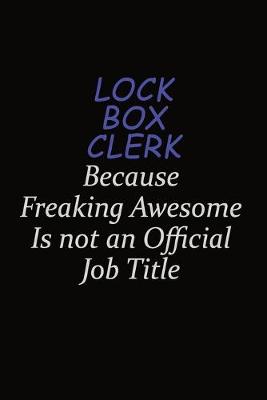 Book cover for Lock Box Clerk Because Freaking Awesome Is Not An Official Job Title