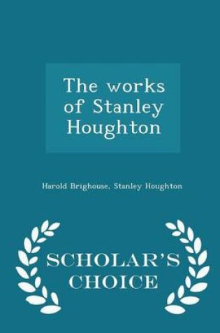 Cover of The Works of Stanley Houghton - Scholar's Choice Edition