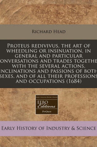 Cover of Proteus Redivivus, the Art of Wheedling or Insinuation, in General and Particular Conversations and Trades Together with the Several Actions, Inclinations and Passions of Both Sexes, and of All Their Professions and Occupations (1684)